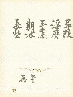 长期手淫导致早些泄怎么改善