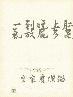 一到晚上肚子胀气放屁多是什么原因