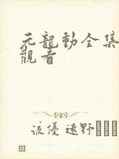 元龙动全集免费观看封面