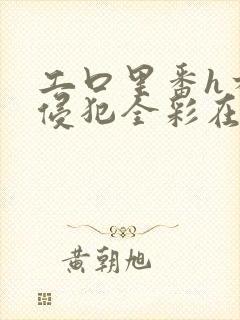 工口里番h本之侵犯全彩在线