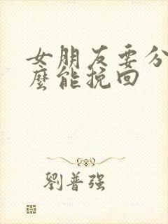 女朋友要分手怎么能挽回