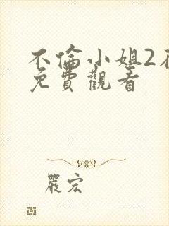 不伦小姐2在线免费观看