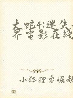 大蛇4:迷失世界电影在线观看云播