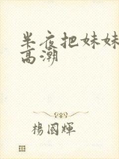 半夜把妹妹c入高潮