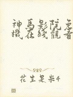 神马影院免费手机在线观看