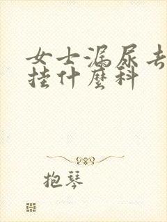 女士漏尿去医院挂什么科