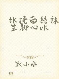 tk挠白丝袜女生脚心vk封面