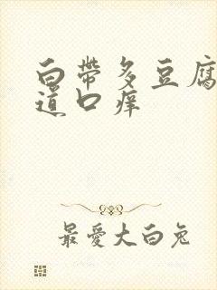 白带多豆腐渣阴道口痒