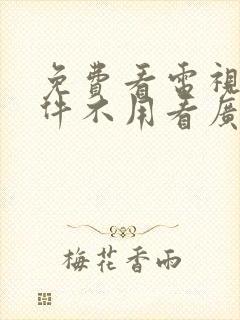 免费看电视剧软件不用看广告