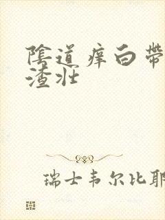 阴道痒白带豆腐渣壮