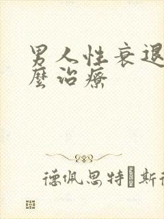 男人性衰退该怎么治疗