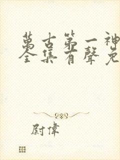 万古第一神小说全集有声免费听