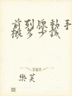 前列腺动手术大概多少钱