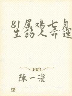 81属鸡七月出生的人命运如何