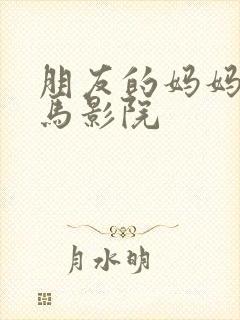 朋友的妈妈2神马影院