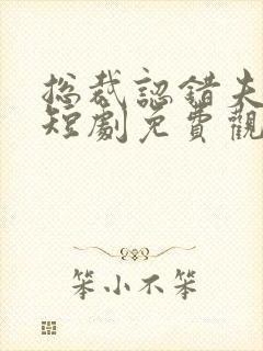 总裁认错夫人了短剧免费观看全集