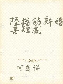 陆总的新婚哑巴妻短剧