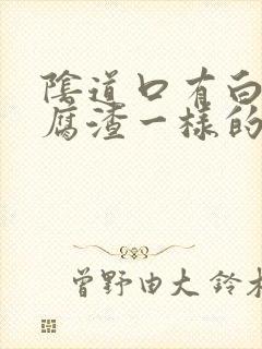 阴道口有白色豆腐渣一样的东西