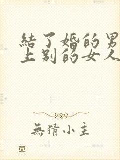 结了婚的男人爱上别的女人怎么办