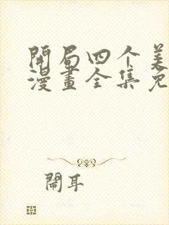 开局四个美相公漫画全集免费观看