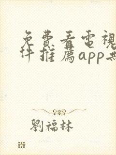 免费看电视剧软件推荐app无广告