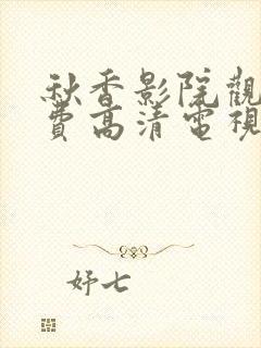 秋香影院观看免费高清电视剧