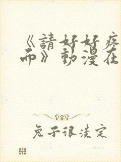 《请好好疼爱里面》动漫在线观看免费封面