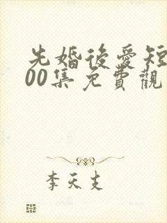 先婚后爱短剧100集免费观看