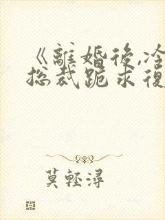 《离婚后,冷艳总裁跪求复婚》小说封面