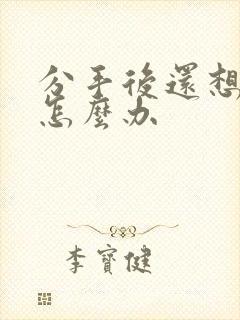 分手后还想挽回怎么办