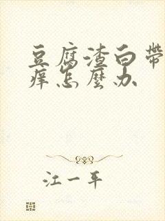 豆腐渣白带外阴痒怎么办