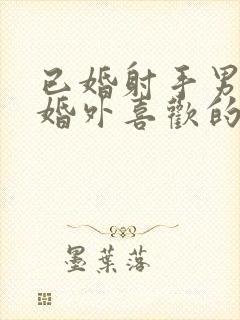 已婚射手男对待婚外喜欢的人