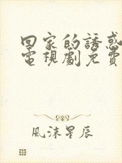 回家的诱惑全集电视剧免费观看