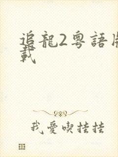追龙2粤语版下载