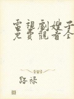 电视剧嫂子嫂子免费观看全集高清