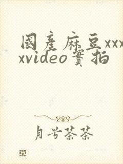 国产麻豆xxxxvideo实拍