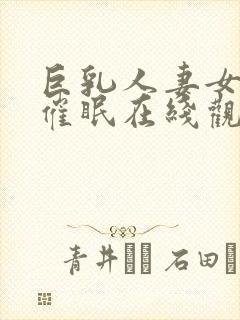 巨乳人妻女教师催眠在线观看