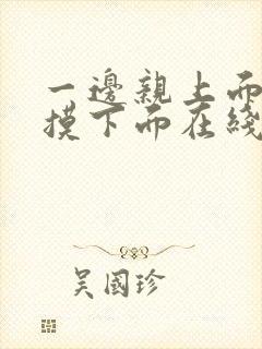 一边亲上面一边摸下面在线观看