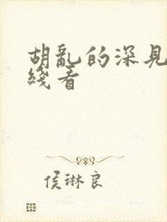 胡乱的深见君在线看