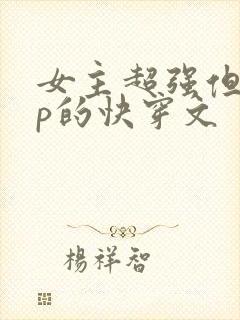 女主超强但无cp的快穿文