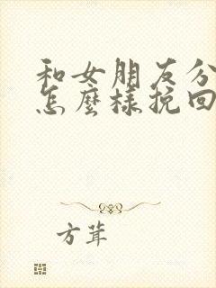 和女朋友分手了怎么样挽回