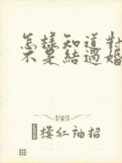 怎样知道对方是不是结过婚