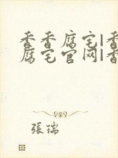 香香腐宅|香香腐宅官网|香香