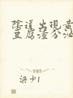 阴道出现黄绿色豆腐渣分泌物封面