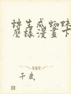 转生成蜘蛛又怎么样漫画下拉式