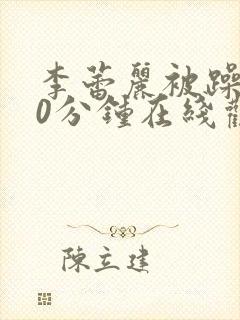 李蕾丽被躁120分钟在线观看封面