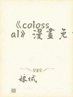 《colossal》漫画免费阅读