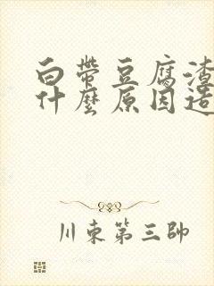 白带豆腐渣状是什么原因造成的用什么药