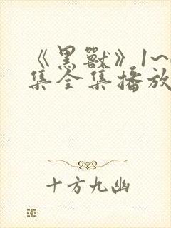 《黑兽》1~6集全集播放动漫