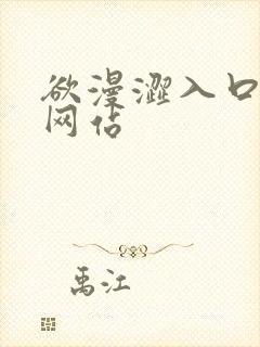 欲漫涩入口免费网站